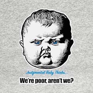 Judgmental Baby Knows He is Poor T-Shirt